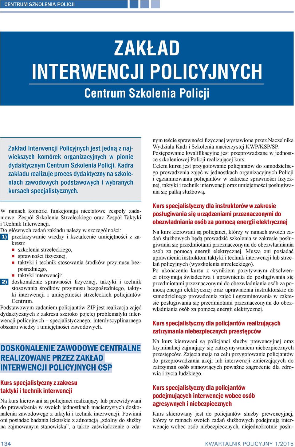 W ramach komórki funkcjonują nieetatowe zespoły zadaniowe: Zespół Szkolenia Strzeleckiego oraz Zespół Taktyki i Technik Interwencji.