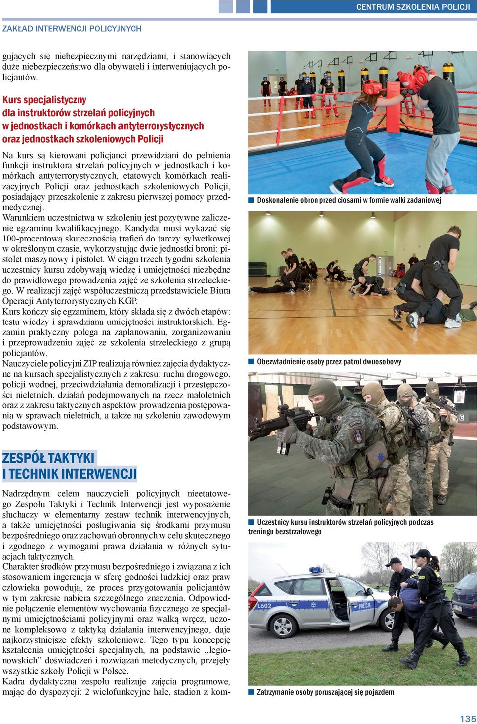 pełnienia funkcji instruktora strzelań policyjnych w jednostkach i komórkach antyterrorystycznych, etatowych komórkach realizacyjnych Policji oraz jednostkach szkoleniowych Policji, posiadający