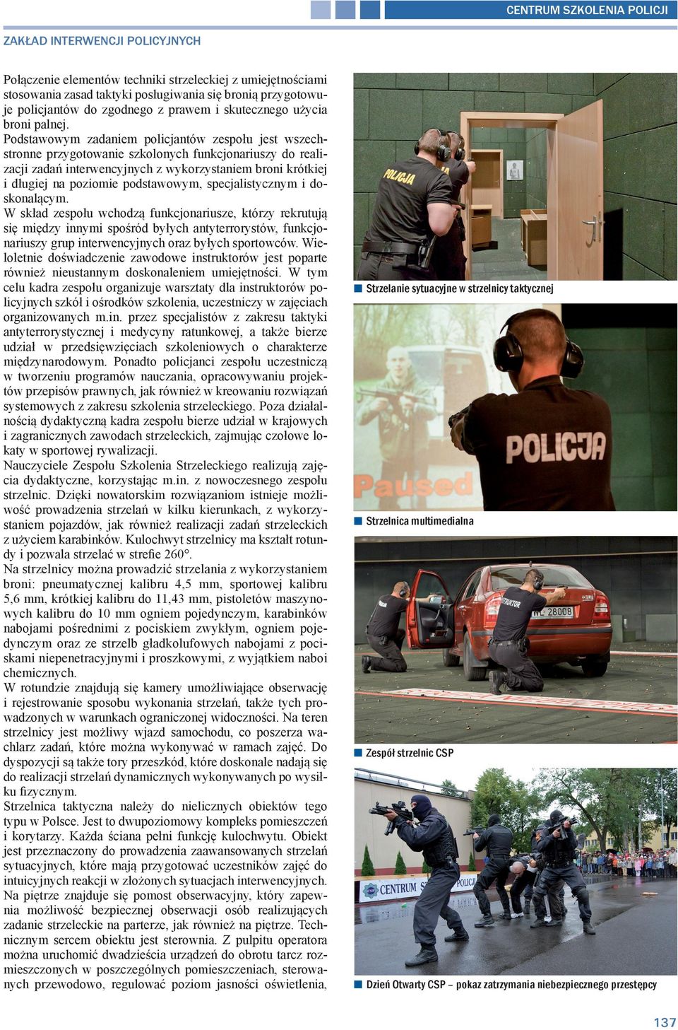 Podstawowym zadaniem policjantów zespołu jest wszechstronne przygotowanie szkolonych funkcjonariuszy do realizacji zadań interwencyjnych z wykorzystaniem broni krótkiej i długiej na poziomie