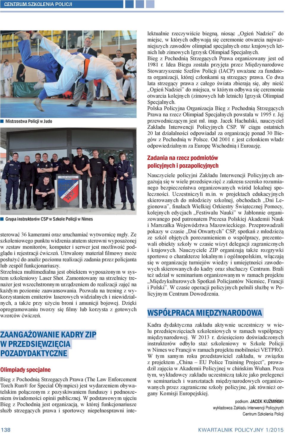 Idea Biegu została przyjęta przez Międzynarodowe Stowarzyszenie Szefów Policji (IACP) uważane za fundatora organizacji, której członkami są strzegący prawa.
