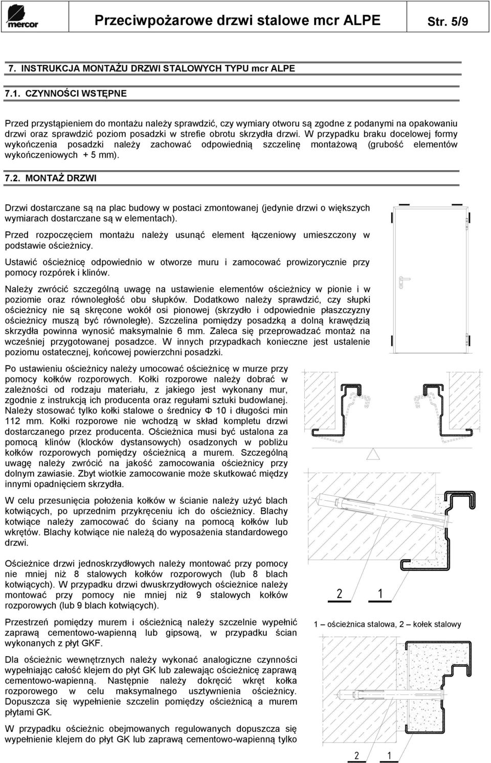 W przypadku braku docelowej formy wykończenia posadzki należy zachować odpowiednią szczelinę montażową (grubość elementów wykończeniowych + 5 mm). 7.2.