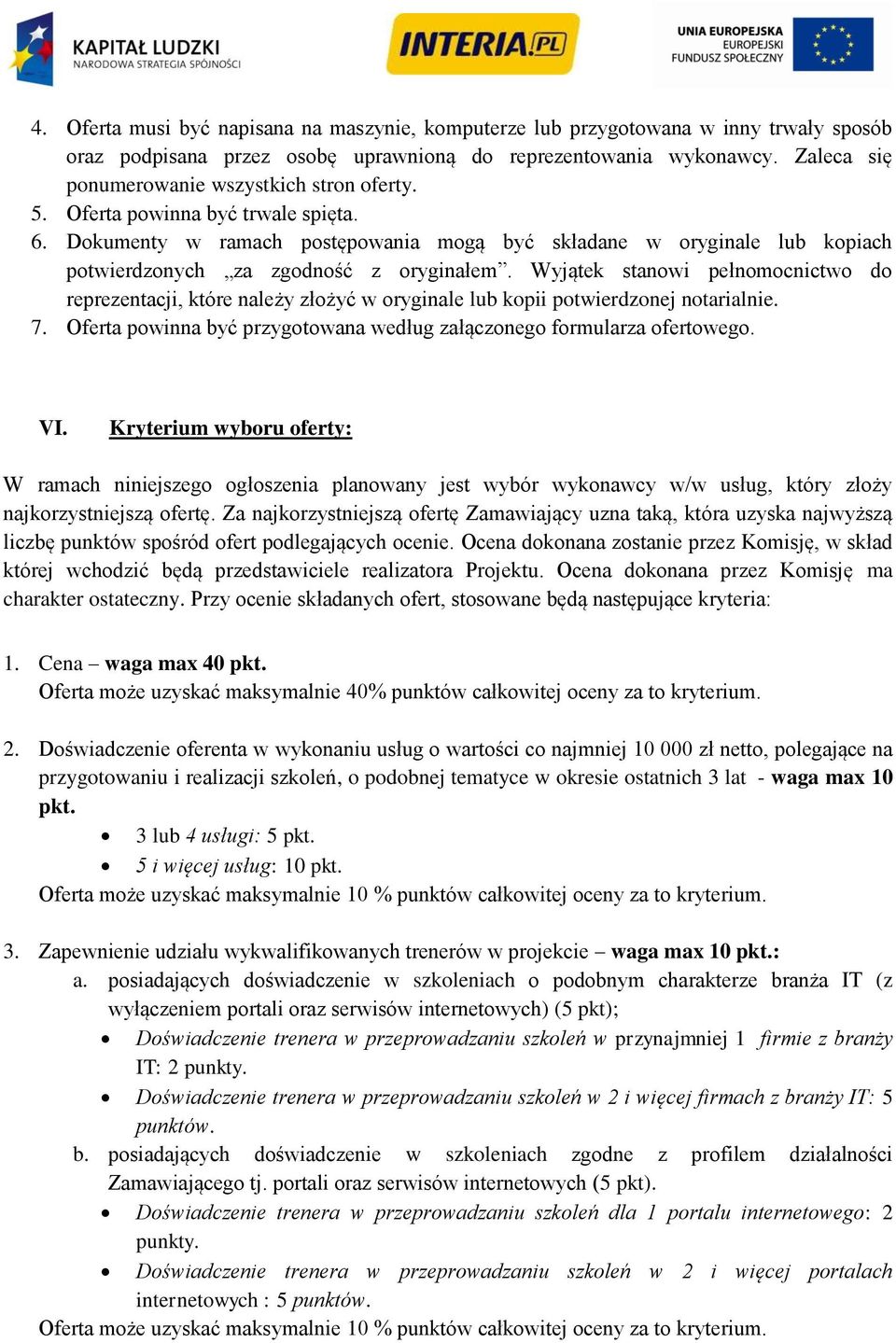 Dokumenty w ramach postępowania mogą być składane w oryginale lub kopiach potwierdzonych za zgodność z oryginałem.