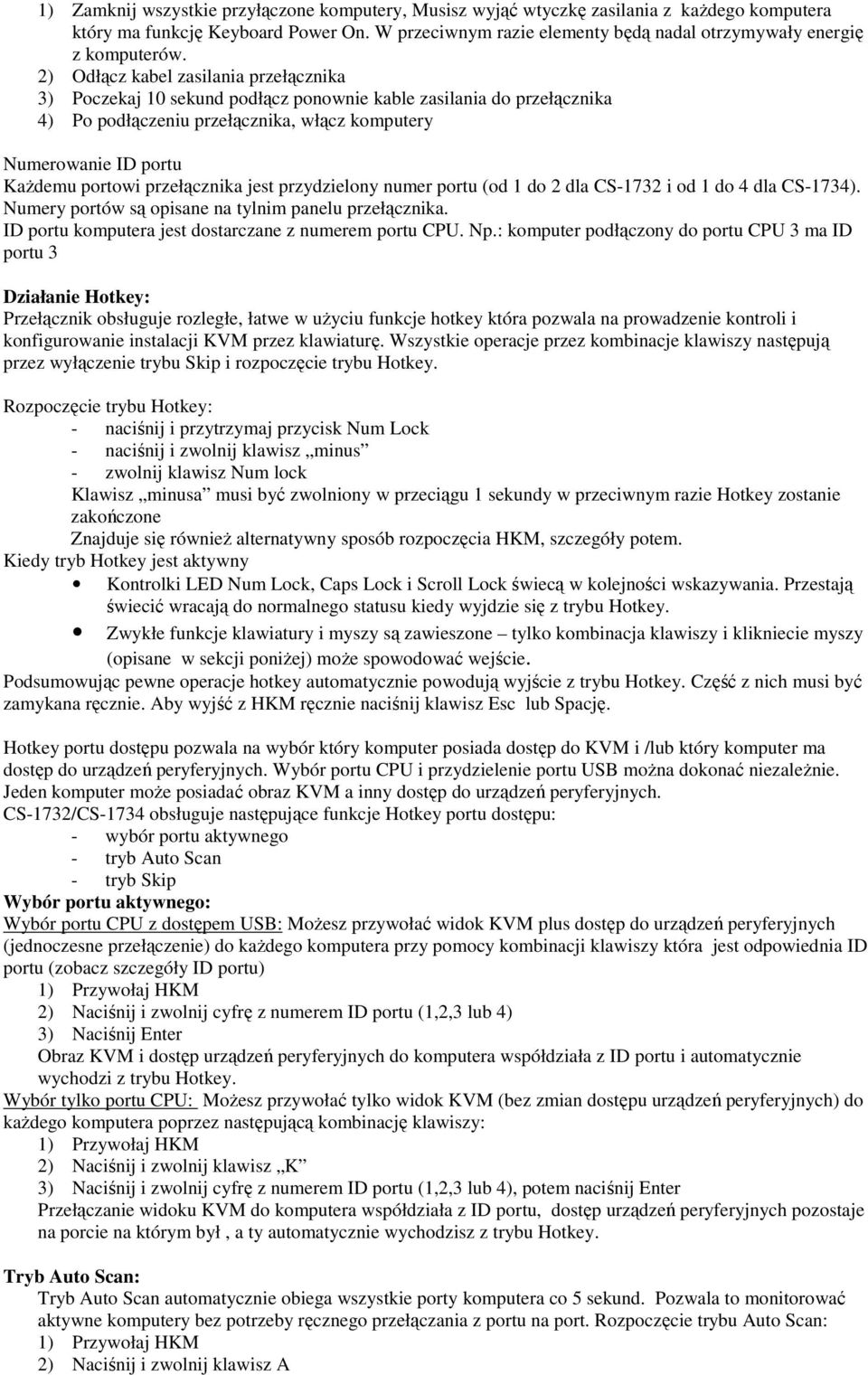 2) Odłącz kabel zasilania przełącznika 3) Poczekaj 10 sekund podłącz ponownie kable zasilania do przełącznika 4) Po podłączeniu przełącznika, włącz komputery Numerowanie ID portu KaŜdemu portowi