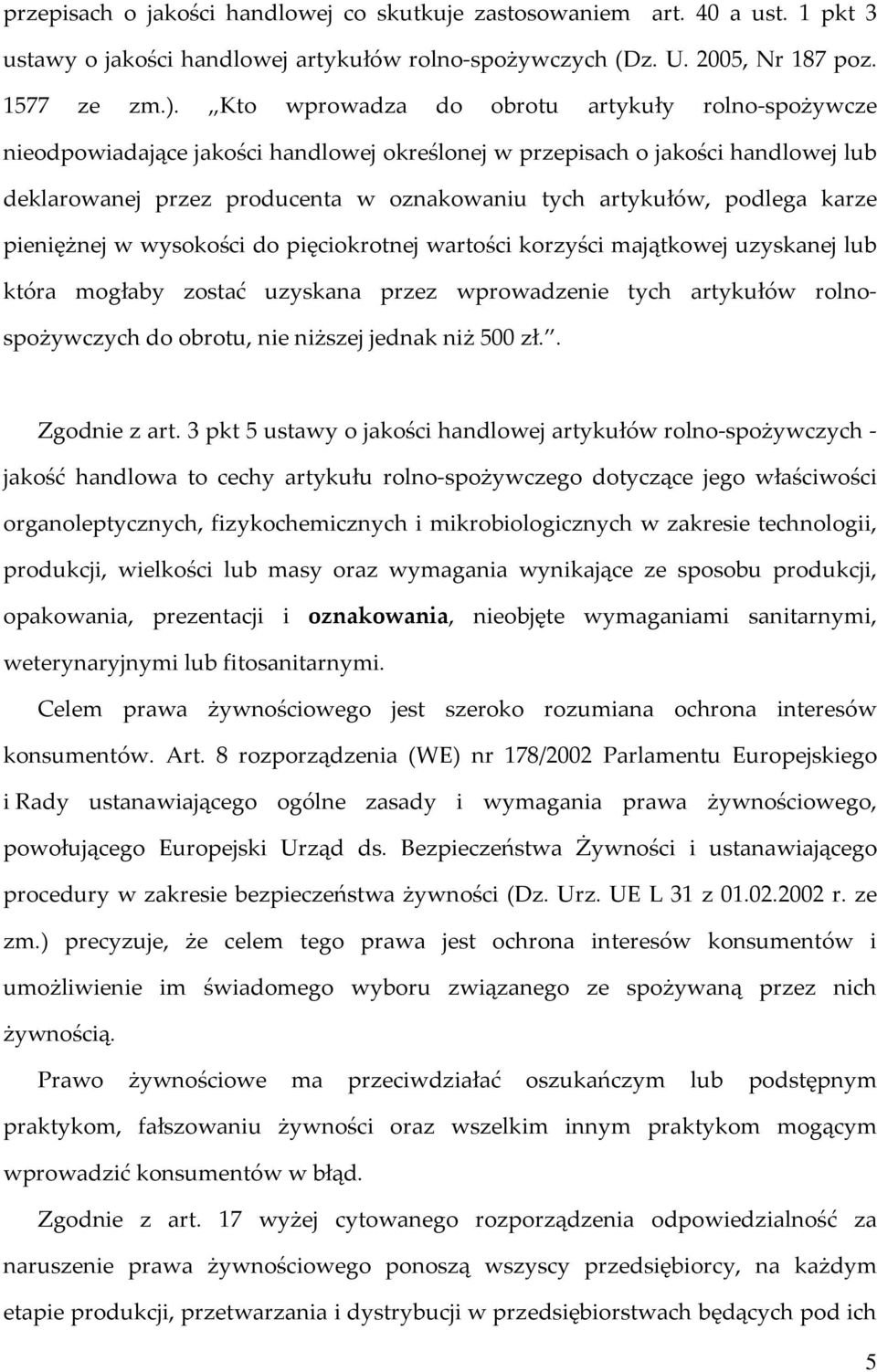 karze pieniężnej w wysokości do pięciokrotnej wartości korzyści majątkowej uzyskanej lub która mogłaby zostać uzyskana przez wprowadzenie tych artykułów rolnospożywczych do obrotu, nie niższej jednak