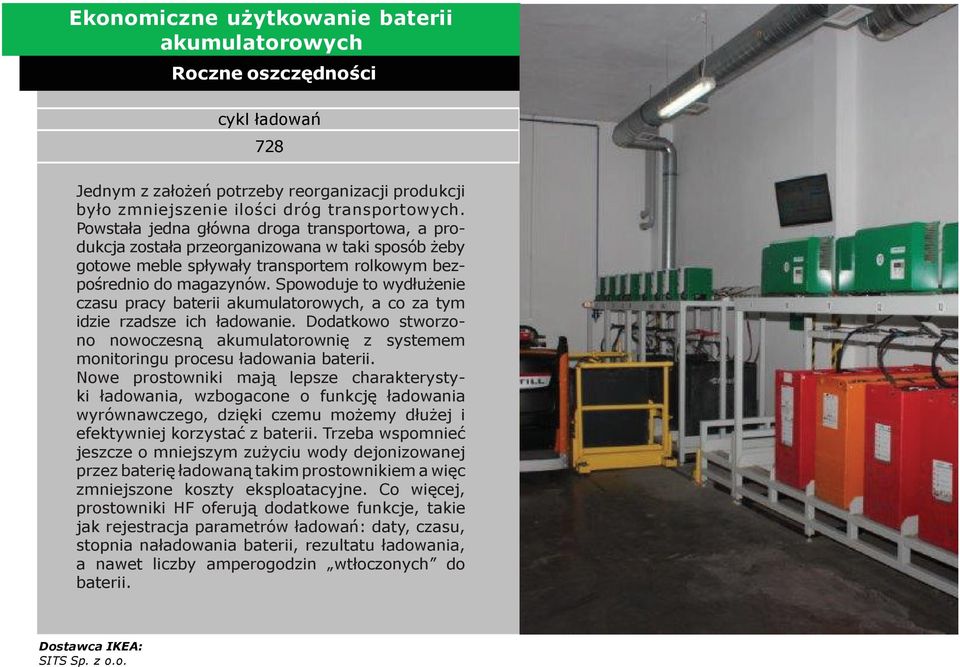 Spowoduje to wydłużenie czasu pracy baterii akumulatorowych, a co za tym idzie rzadsze ich ładowanie. Dodatkowo stworzono nowoczesną akumulatorownię z systemem monitoringu procesu ładowania baterii.
