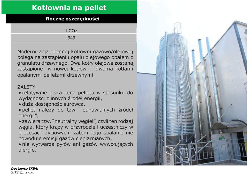 ZALETY: relatywnie niska cena pelletu w stosunku do wydajności z innych źródeł energii, duża dostępność surowca, pellet należy do tzw.