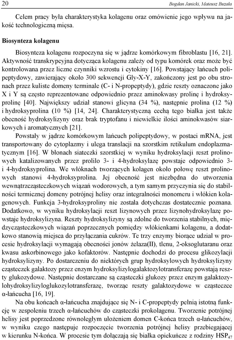 Aktywność transkrypcyjna dotycząca kolagenu zależy od typu komórek oraz może być kontrolowana przez liczne czynniki wzrostu i cytokiny [16].