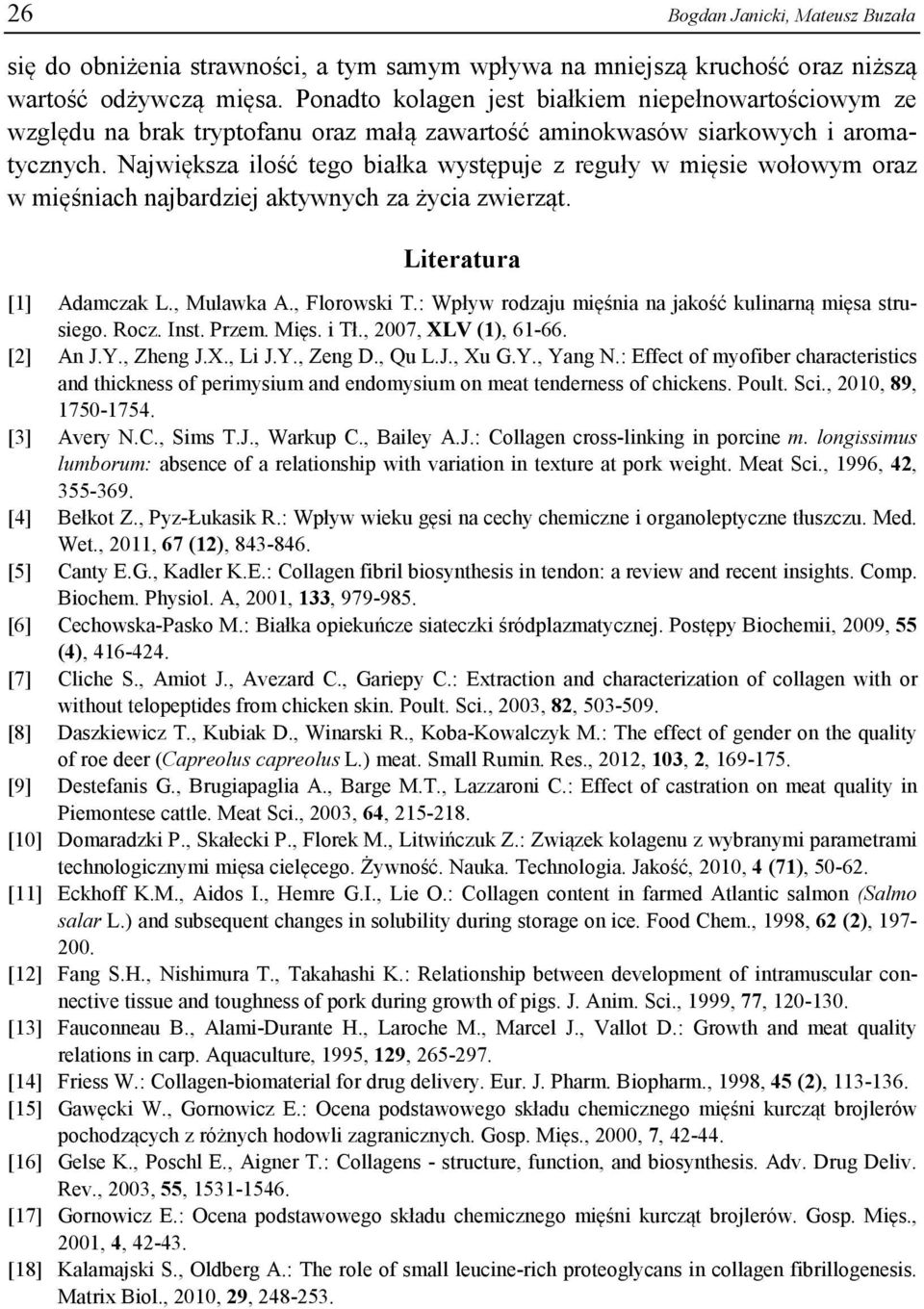 Największa ilość tego białka występuje z reguły w mięsie wołowym oraz w mięśniach najbardziej aktywnych za życia zwierząt. Literatura [1] Adamczak L., Mulawka A., Florowski T.
