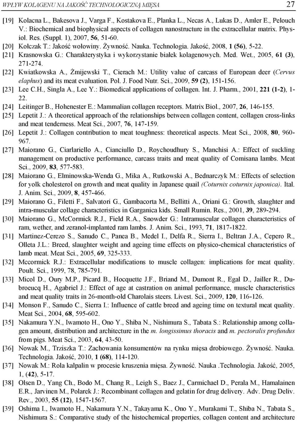 Jakość, 2008, 1 (56), 5-22. [21] Krasnowska G.: Charakterystyka i wykorzystanie białek kolagenowych. Med. Wet., 2005, 61 (3), 271-274. [22] Kwiatkowska A., Żmijewski T., Cierach M.