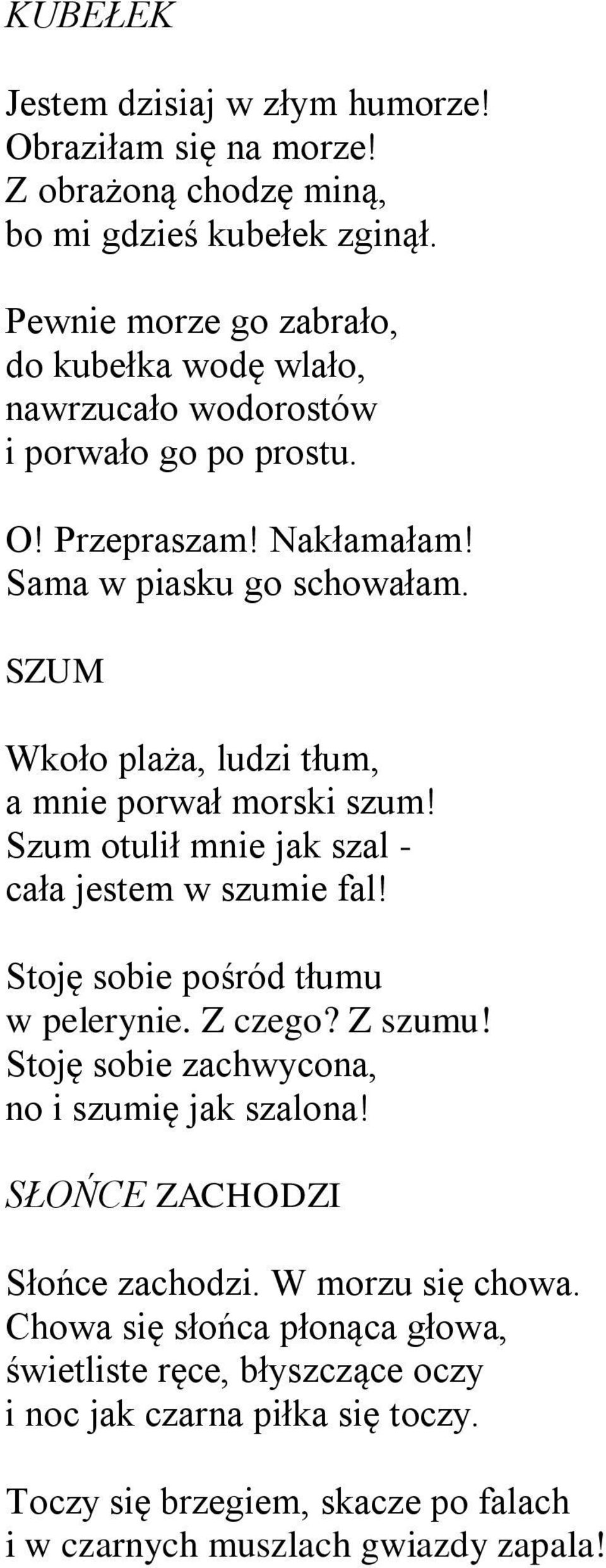 SZUM Wkoło plaża, ludzi tłum, a mnie porwał morski szum! Szum otulił mnie jak szal - cała jestem w szumie fal! Stoję sobie pośród tłumu w pelerynie. Z czego? Z szumu!