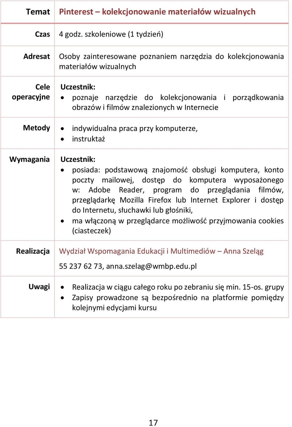 filmów znalezionych w Internecie posiada: podstawową znajomość obsługi komputera, konto poczty mailowej, dostęp do komputera wyposażonego w: Adobe Reader, program do