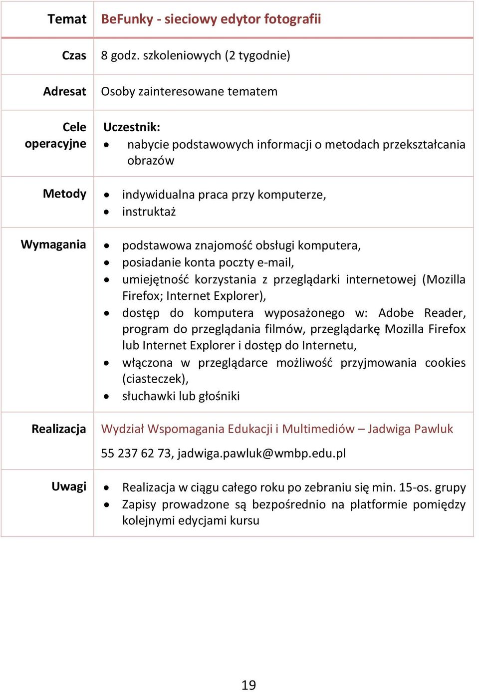 przekształcania obrazów dostęp do komputera wyposażonego w: Adobe Reader, program do przeglądania filmów,