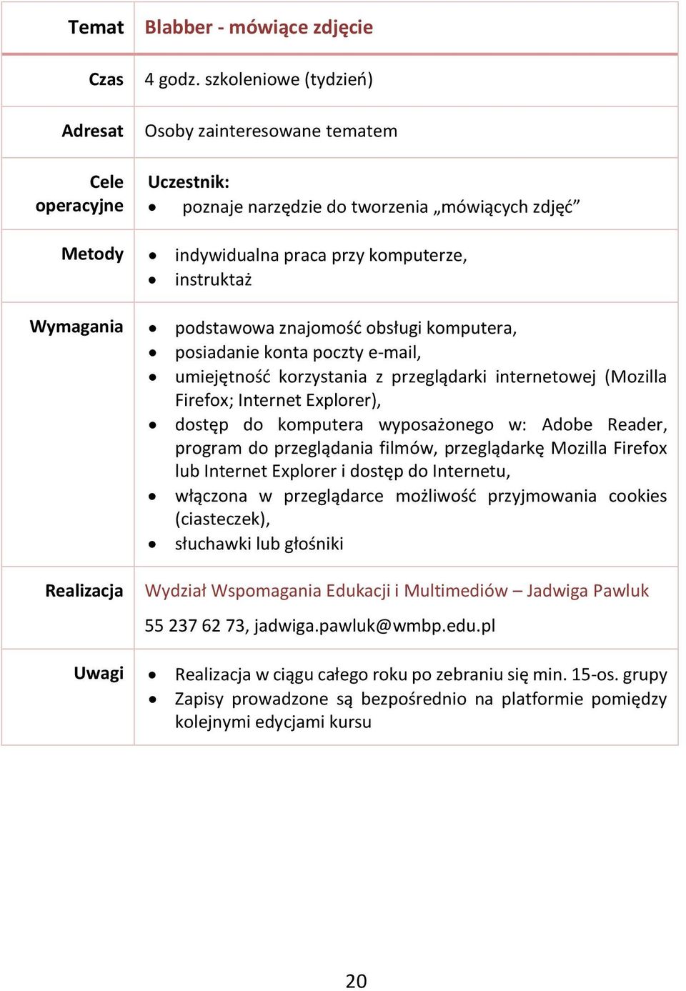 dostęp do komputera wyposażonego w: Adobe Reader, program do przeglądania filmów, przeglądarkę