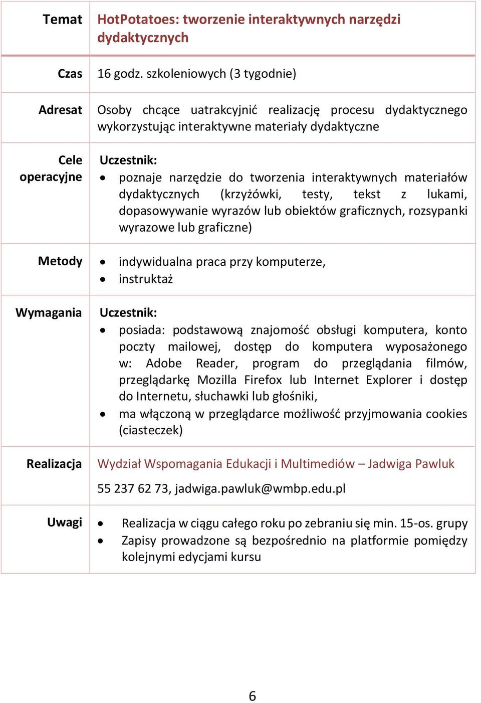 dydaktycznych (krzyżówki, testy, tekst z lukami, dopasowywanie wyrazów lub obiektów graficznych, rozsypanki wyrazowe lub graficzne) posiada: podstawową znajomość obsługi komputera, konto poczty