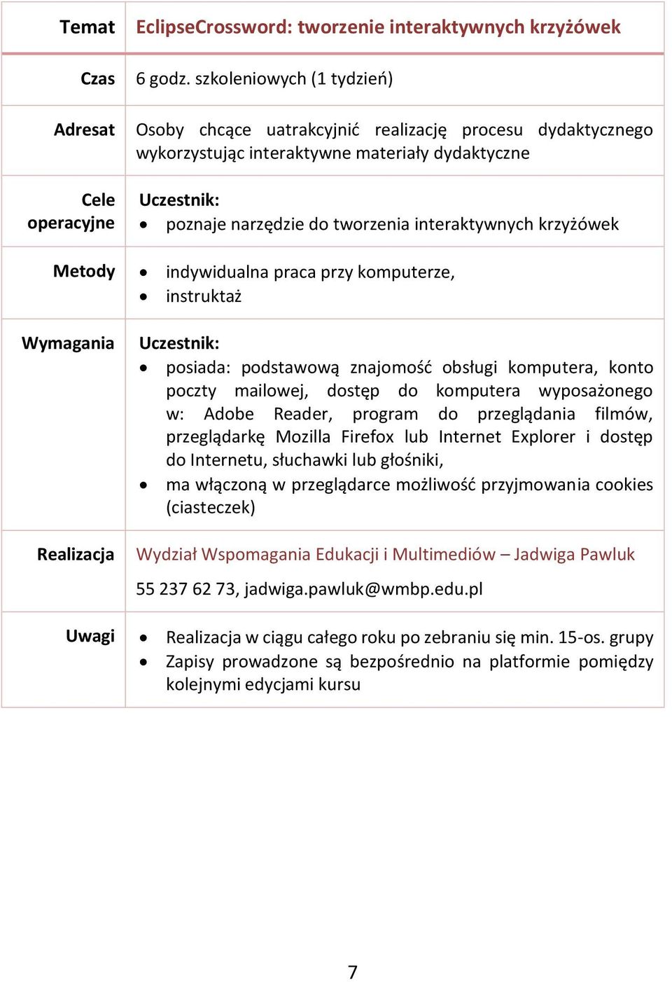 interaktywnych krzyżówek posiada: podstawową znajomość obsługi komputera, konto poczty mailowej, dostęp do komputera wyposażonego w: Adobe Reader, program do