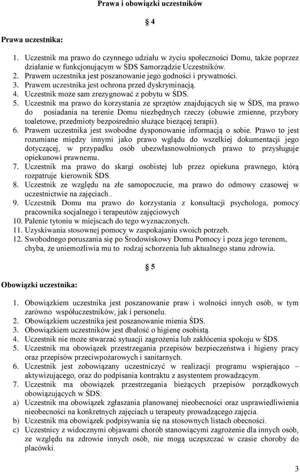 Uczestnik ma prawo do korzystania ze sprzętów znajdujących się w ŚDS, ma prawo do posiadania na terenie Domu niezbędnych rzeczy (obuwie zmienne, przybory toaletowe, przedmioty bezpośrednio służące