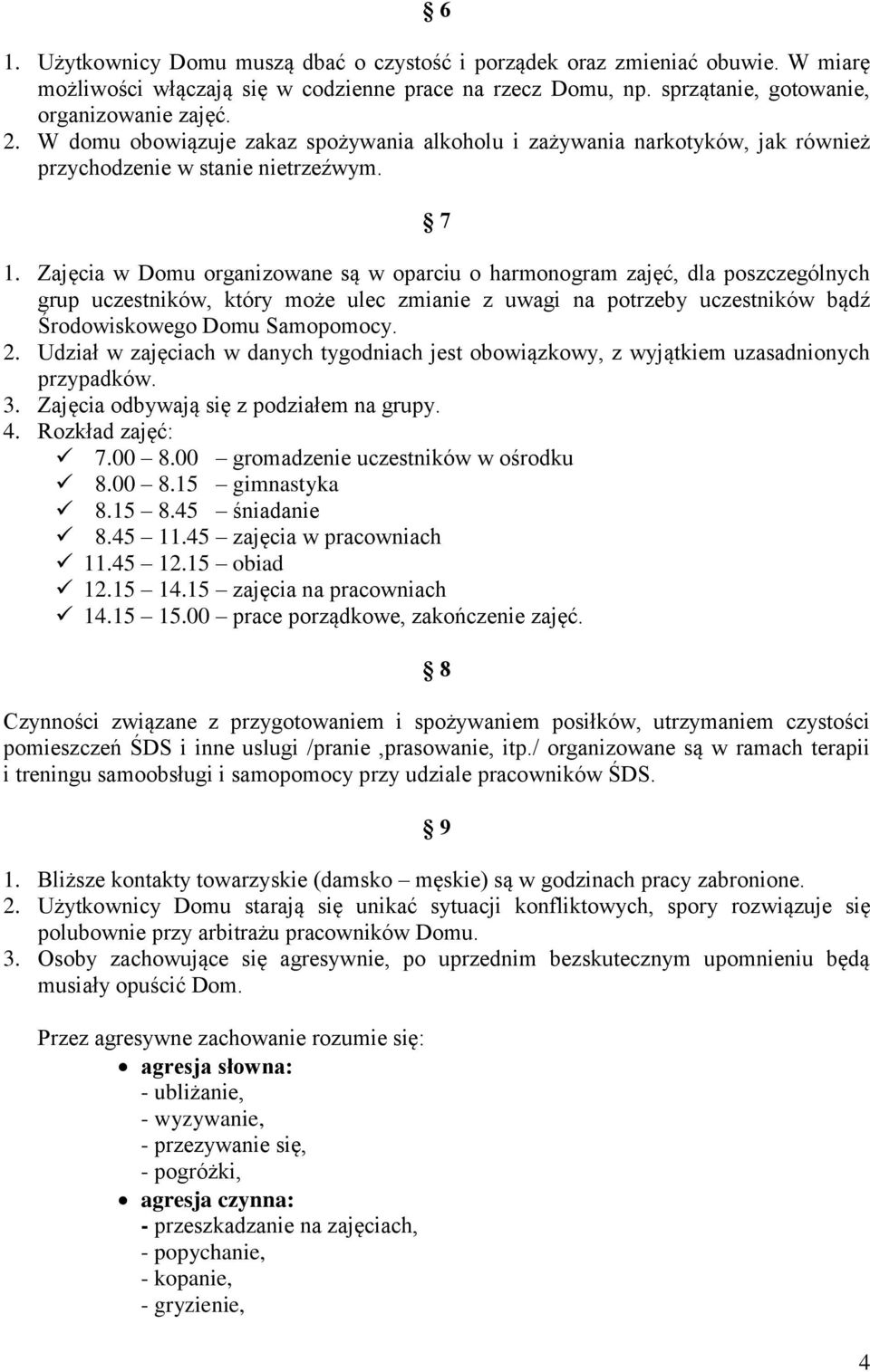 Zajęcia w Domu organizowane są w oparciu o harmonogram zajęć, dla poszczególnych grup uczestników, który może ulec zmianie z uwagi na potrzeby uczestników bądź Środowiskowego Domu Samopomocy. 2.