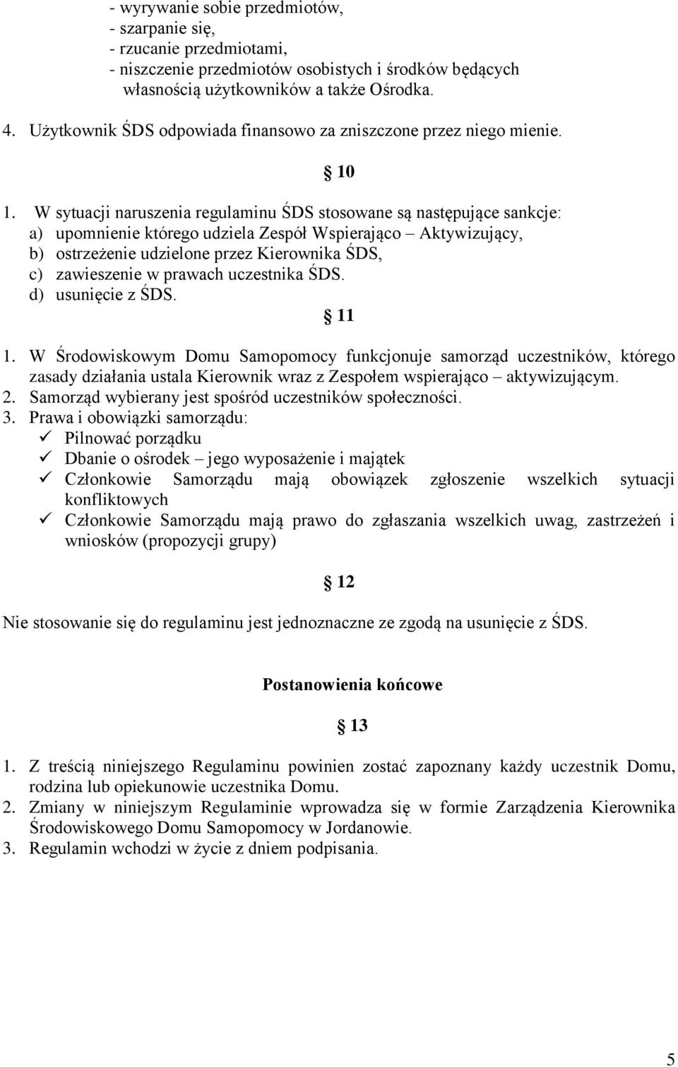 W sytuacji naruszenia regulaminu ŚDS stosowane są następujące sankcje: a) upomnienie którego udziela Zespół Wspierająco Aktywizujący, b) ostrzeżenie udzielone przez Kierownika ŚDS, c) zawieszenie w