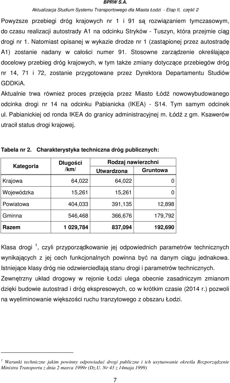 Stosowne zarządzenie określające docelowy przebieg dróg krajowych, w tym takŝe zmiany dotyczące przebiegów dróg nr 14, 71 i 72, zostanie przygotowane przez Dyrektora Departamentu Studiów GDDKiA.