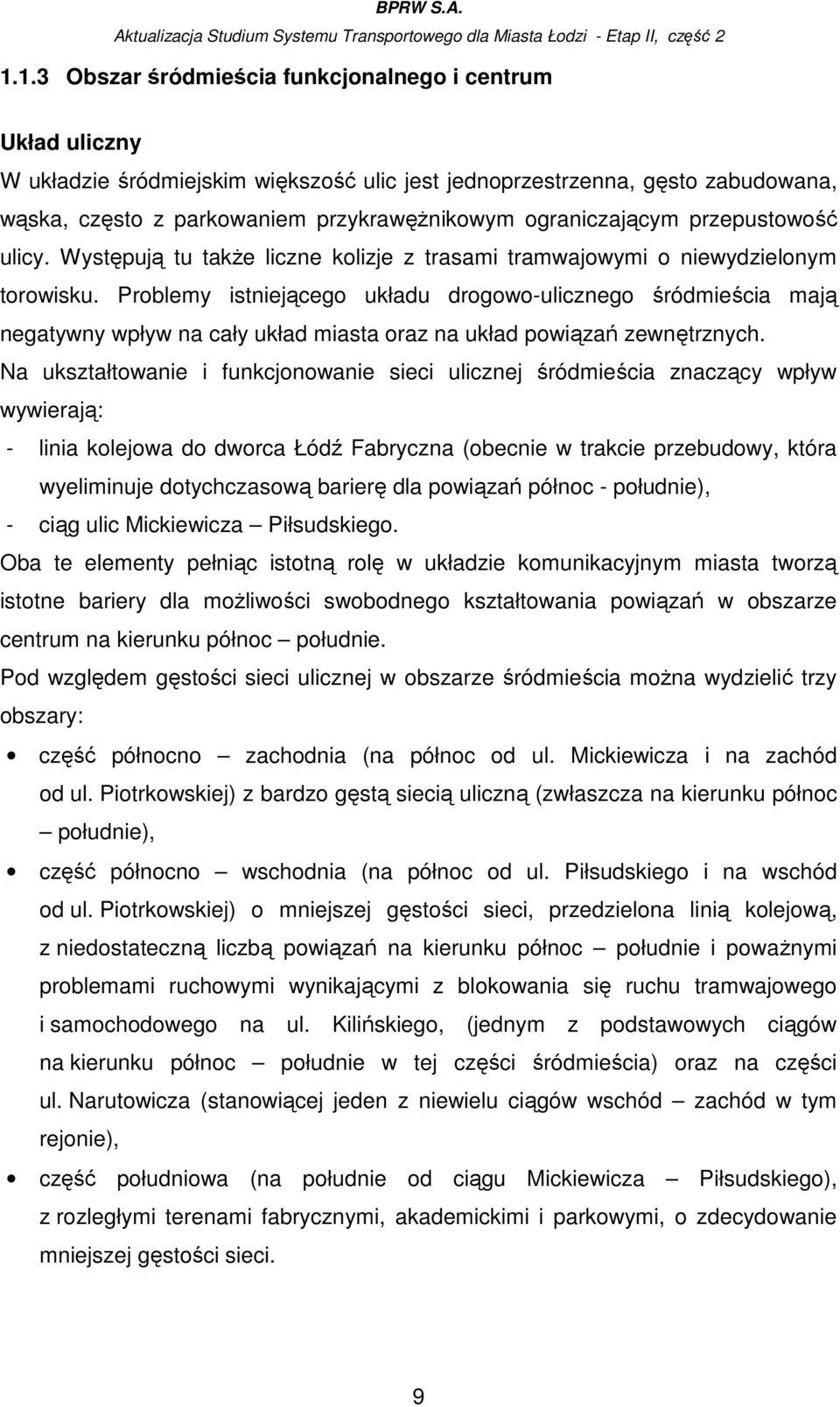 Problemy istniejącego układu drogowo-ulicznego śródmieścia mają negatywny wpływ na cały układ miasta oraz na układ powiązań zewnętrznych.