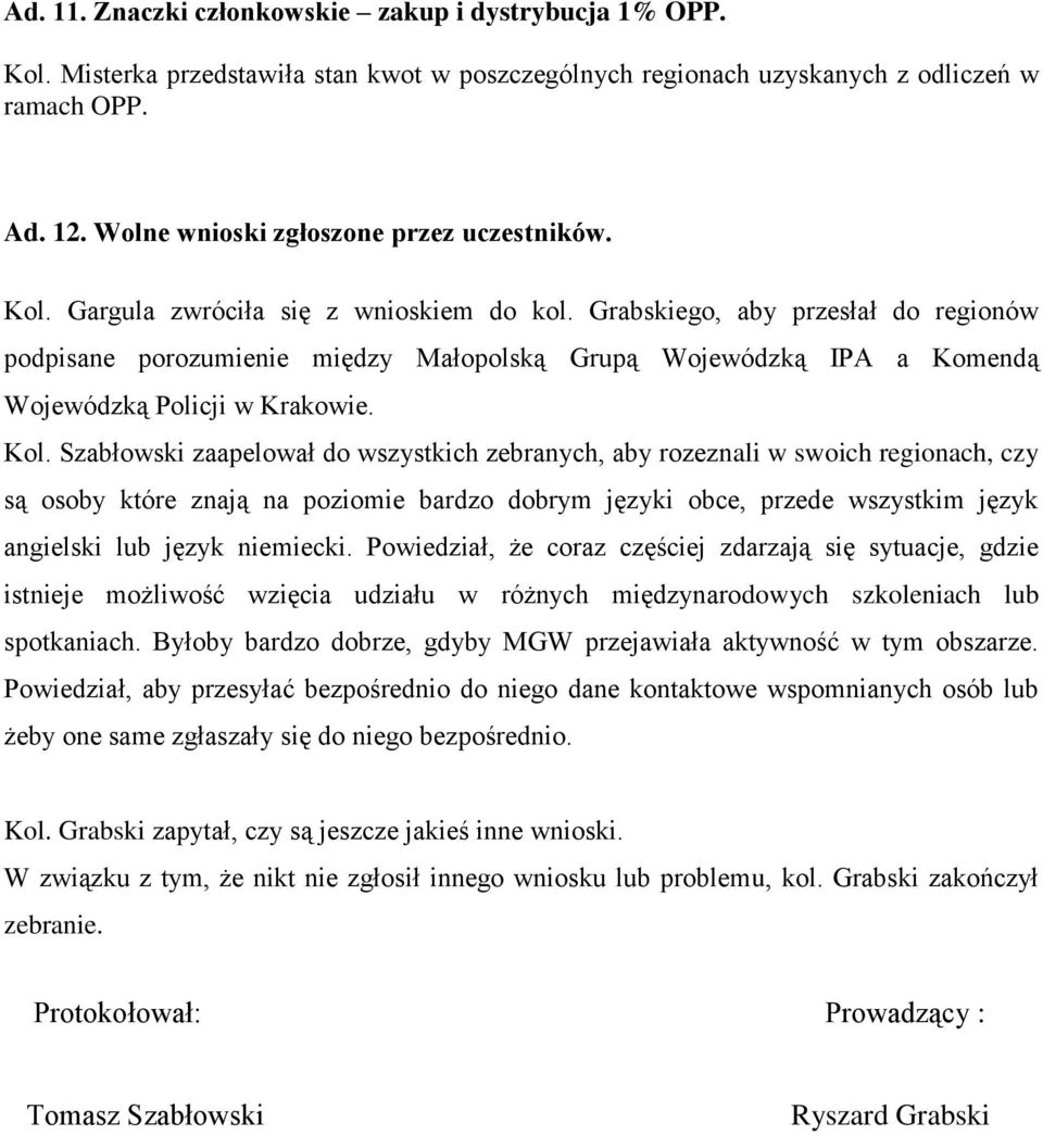 Grabskiego, aby przesłał do regionów podpisane porozumienie między Małopolską Grupą Wojewódzką IPA a Komendą Wojewódzką Policji w Krakowie. Kol.