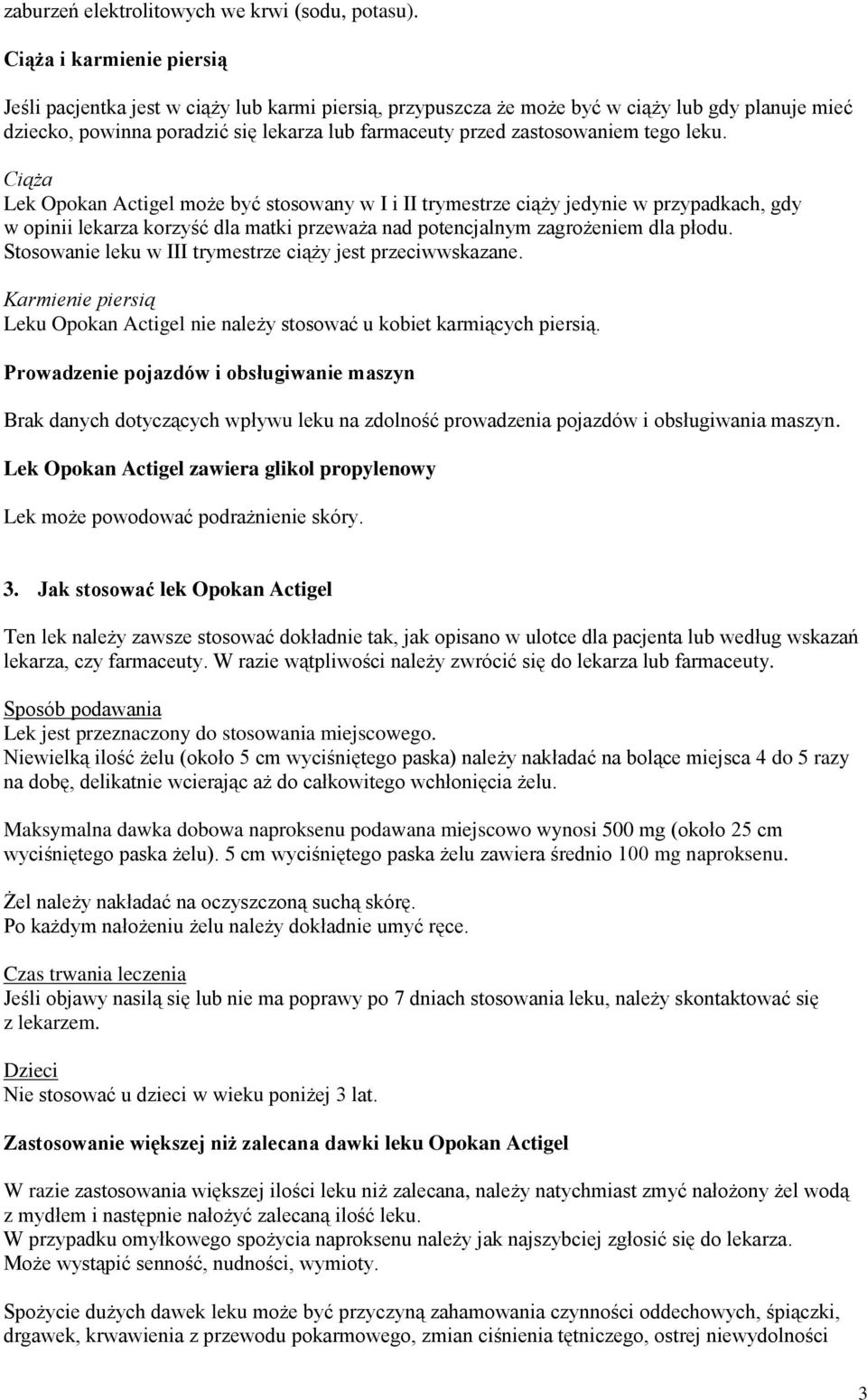 tego leku. Ciąża Lek Opokan Actigel może być stosowany w I i II trymestrze ciąży jedynie w przypadkach, gdy w opinii lekarza korzyść dla matki przeważa nad potencjalnym zagrożeniem dla płodu.