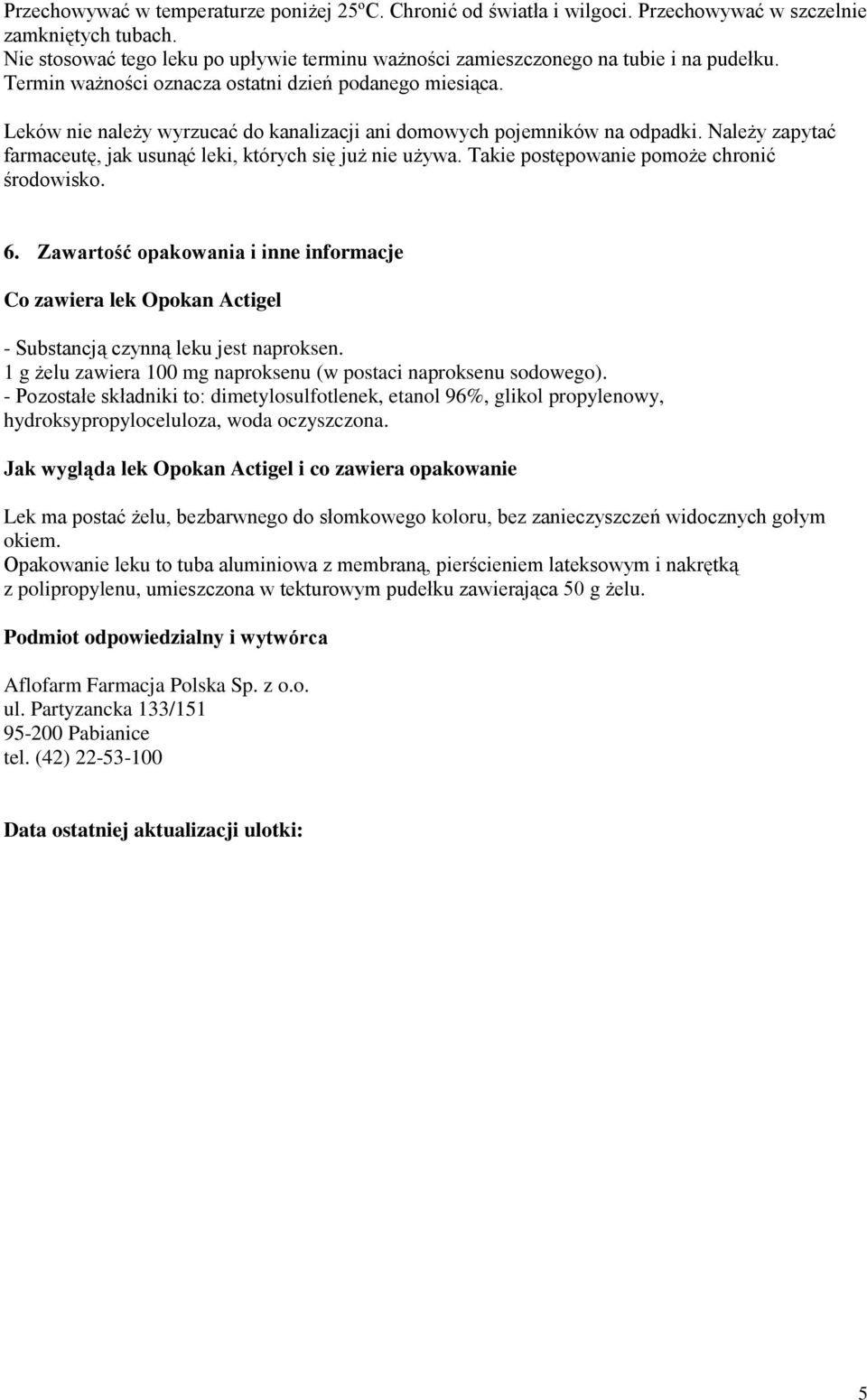 Leków nie należy wyrzucać do kanalizacji ani domowych pojemników na odpadki. Należy zapytać farmaceutę, jak usunąć leki, których się już nie używa. Takie postępowanie pomoże chronić środowisko. 6.