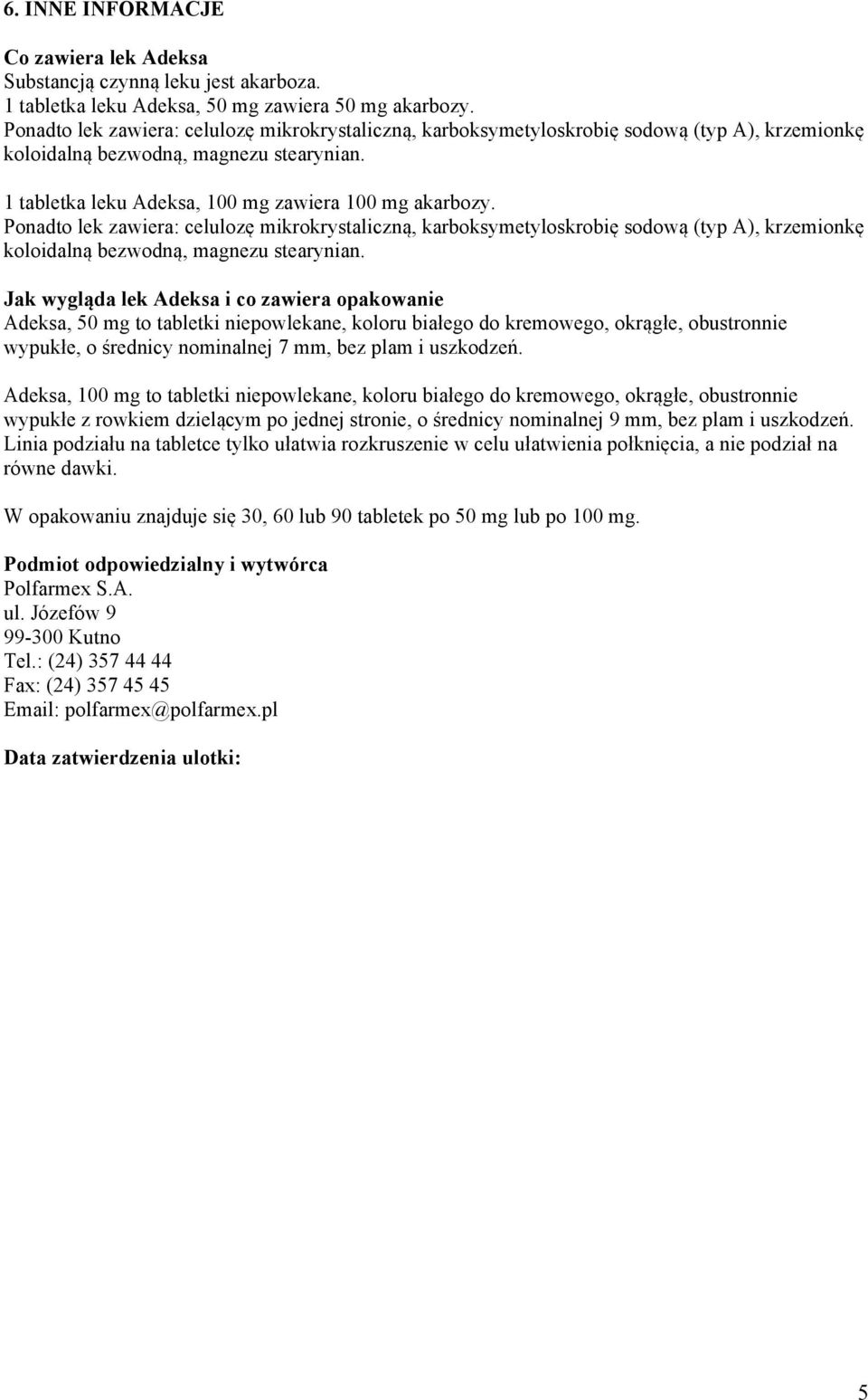 Ponadto lek zawiera: celulozę mikrokrystaliczną, karboksymetyloskrobię sodową (typ A), krzemionkę koloidalną bezwodną, magnezu stearynian.