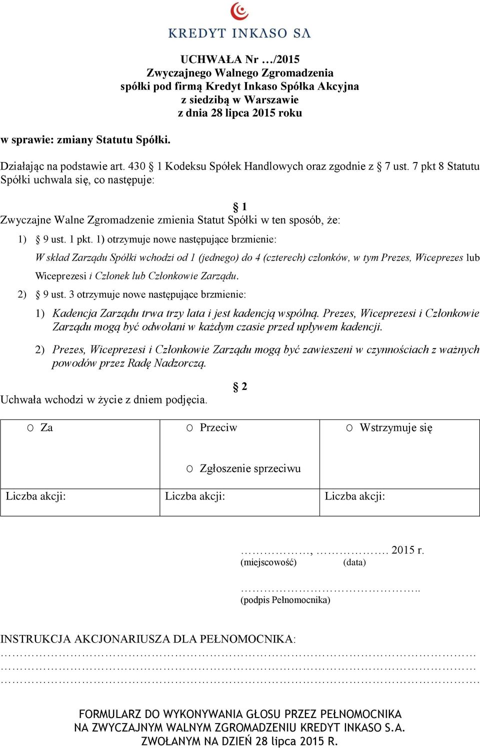 1) otrzymuje nowe następujące brzmienie: W skład Zarządu Spółki wchodzi od 1 (jednego) do 4 (czterech) członków, w tym Prezes, Wiceprezes lub Wiceprezesi i Członek lub Członkowie Zarządu.