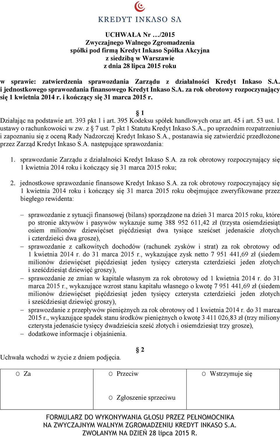 7 pkt 1 Statutu Kredyt Inkaso S.A., po uprzednim rozpatrzeniu i zapoznaniu się z oceną Rady Nadzorczej Kredyt Inkaso S.A., postanawia się zatwierdzić przedłożone przez Zarząd Kredyt Inkaso S.A. następujące sprawozdania: 1.