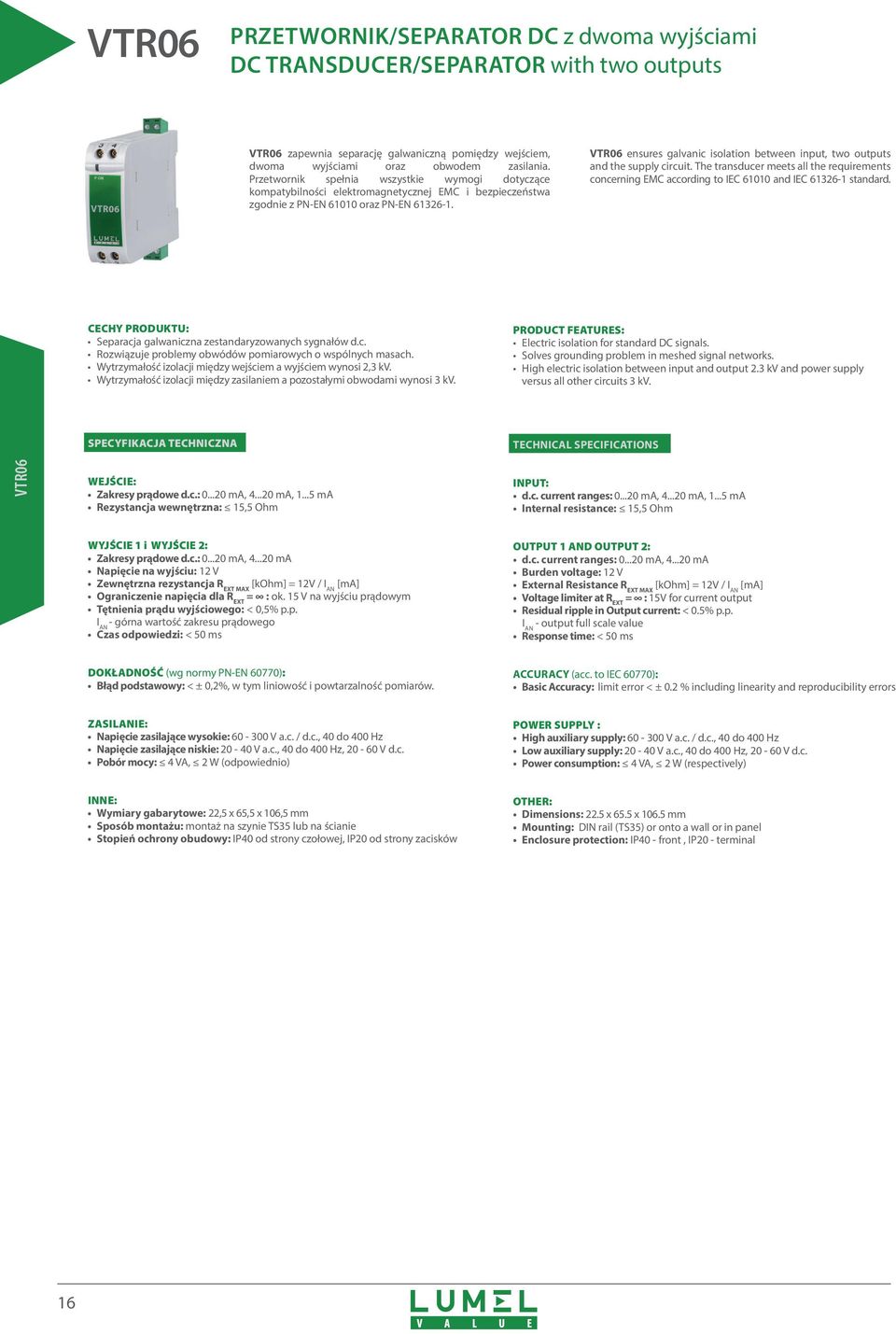 VTR06 ensures galvanic isolation between input two outputs and the supply circuit. The transducer meets all the requirements concerning EMC according to IEC 61010 and IEC 61326-1 standard.