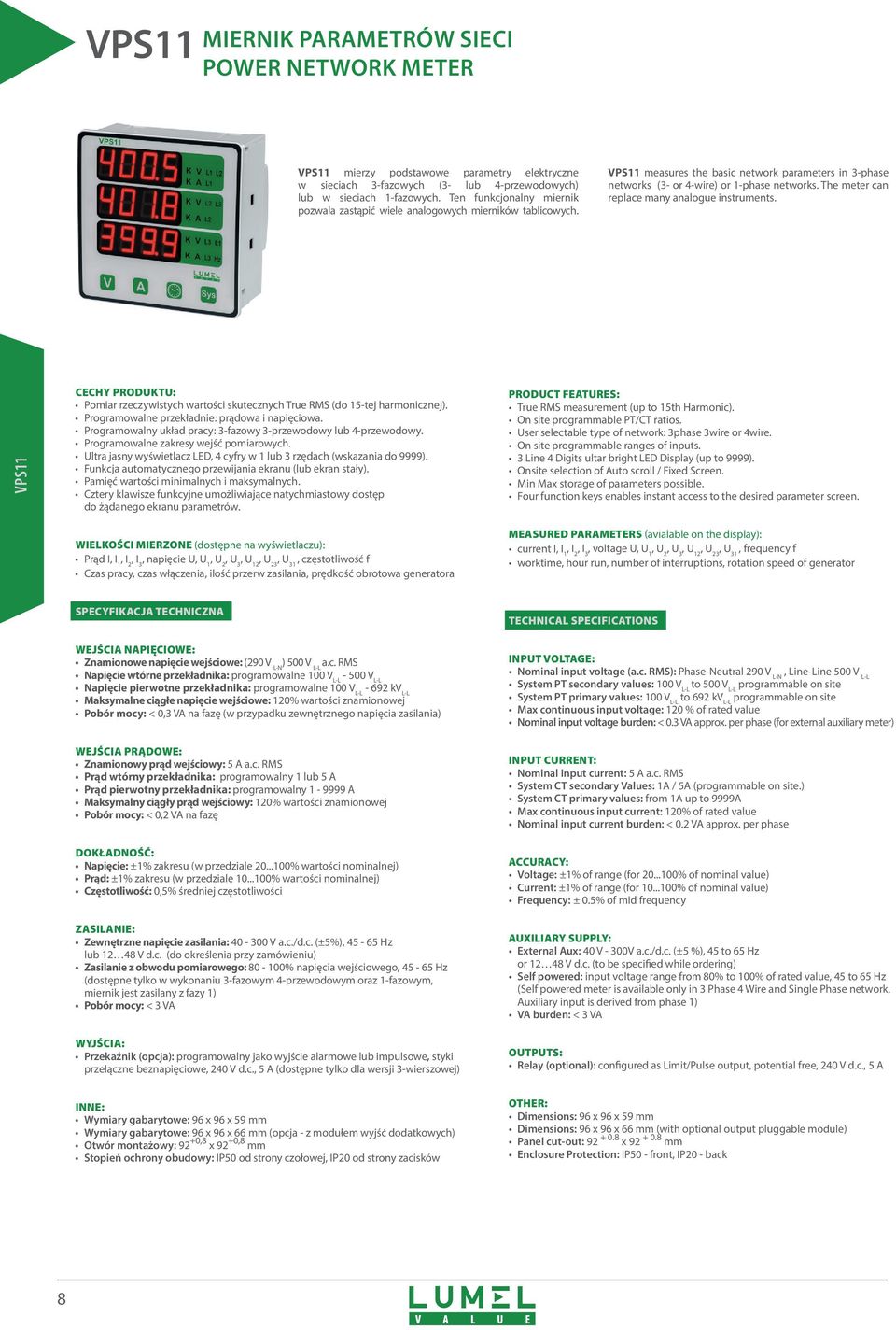 The meter can replace many analogue instruments. VPS11 CECHY PRODUKTU: Pomiar rzeczywistych wartości skutecznych True RMS (do 15-tej harmonicznej). Programowalne przekładnie: prądowa i napięciowa.