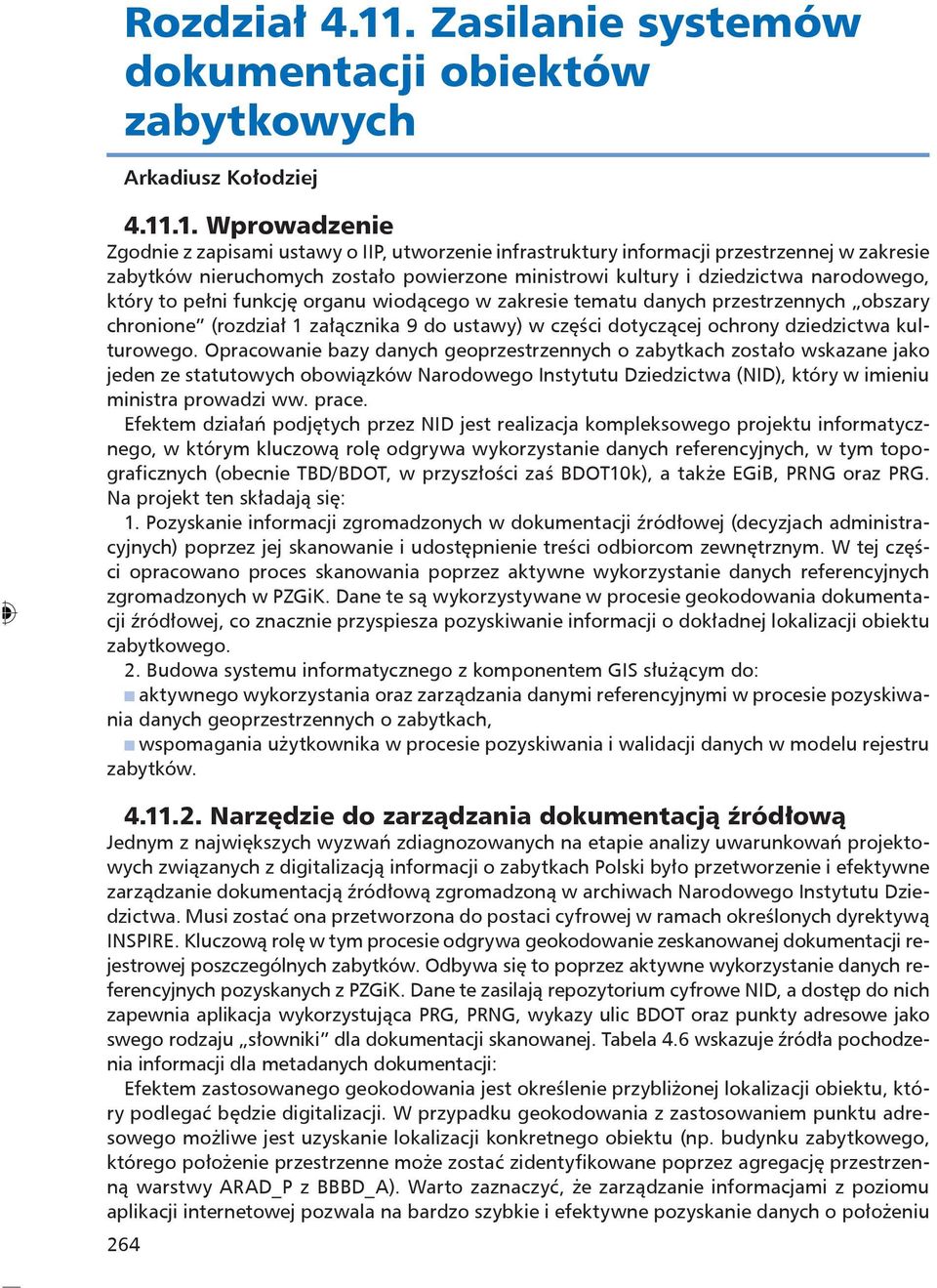 .1. Wprowadzenie Zgodnie z zapisami ustawy o IIP, utworzenie infrastruktury informacji przestrzennej w zakresie zabytków nieruchomych zostało powierzone ministrowi kultury i dziedzictwa narodowego,