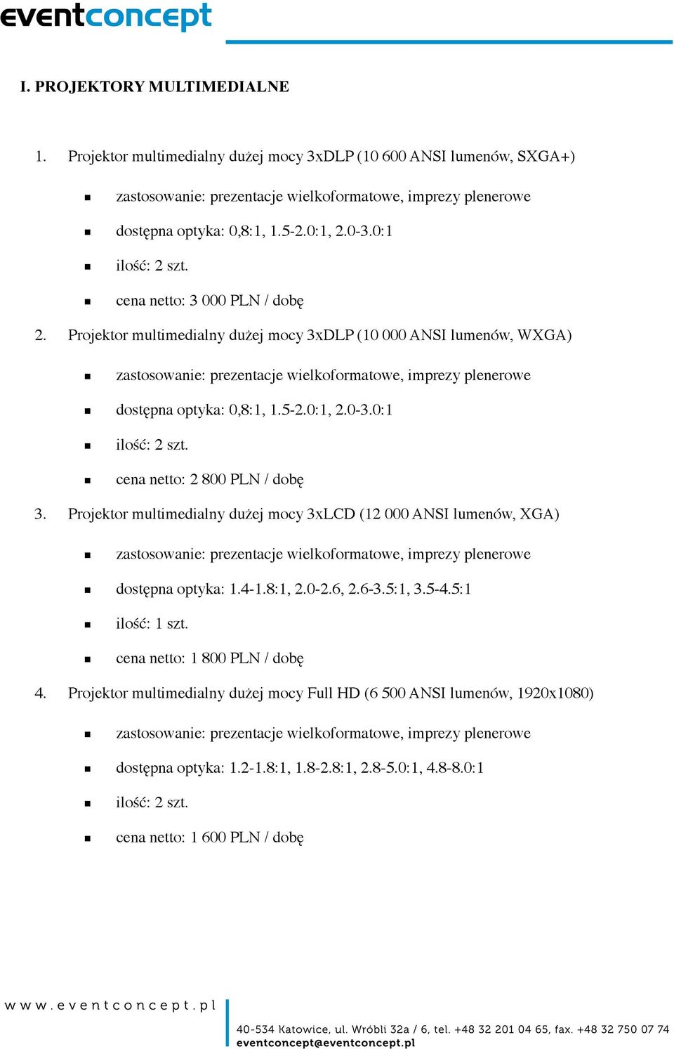 0:1, 2.0-3.0:1 cena netto: 2 800 PLN / dobę 3. Projektor multimedialny dużej mocy 3xLCD (12 000 ANSI lumenów, XGA) zastosowanie: prezentacje wielkoformatowe, imprezy plenerowe dostępna optyka: 1.4-1.