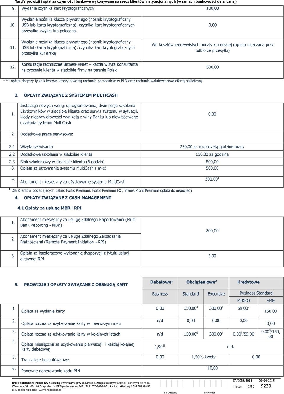 wizyta konsultanta na życzenie klienta w siedzibie firmy na terenie Polski Wg kosztów rzeczywistych poczty kurierskiej (opłata uiszczana przy odbiorze przesyłki) 50 1, 2, 3 opłata dotyczy tylko
