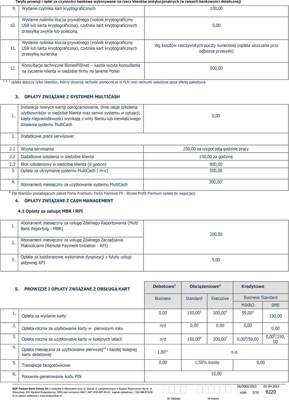 wizyta konsultanta na życzenie klienta w siedzibie firmy na terenie Polski Wg kosztów rzeczywistych poczty kurierskiej (opłata uiszczana przy odbiorze przesyłki) 50 1, 2, 3 opłata dotyczy tylko