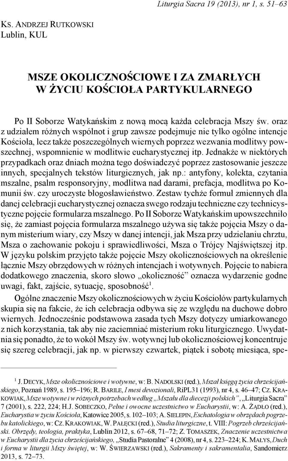 oraz z udziałem różnych wspólnot i grup zawsze podejmuje nie tylko ogólne intencje Kościoła, lecz także poszczególnych wiernych poprzez wezwania modlitwy powszechnej, wspomnienie w modlitwie