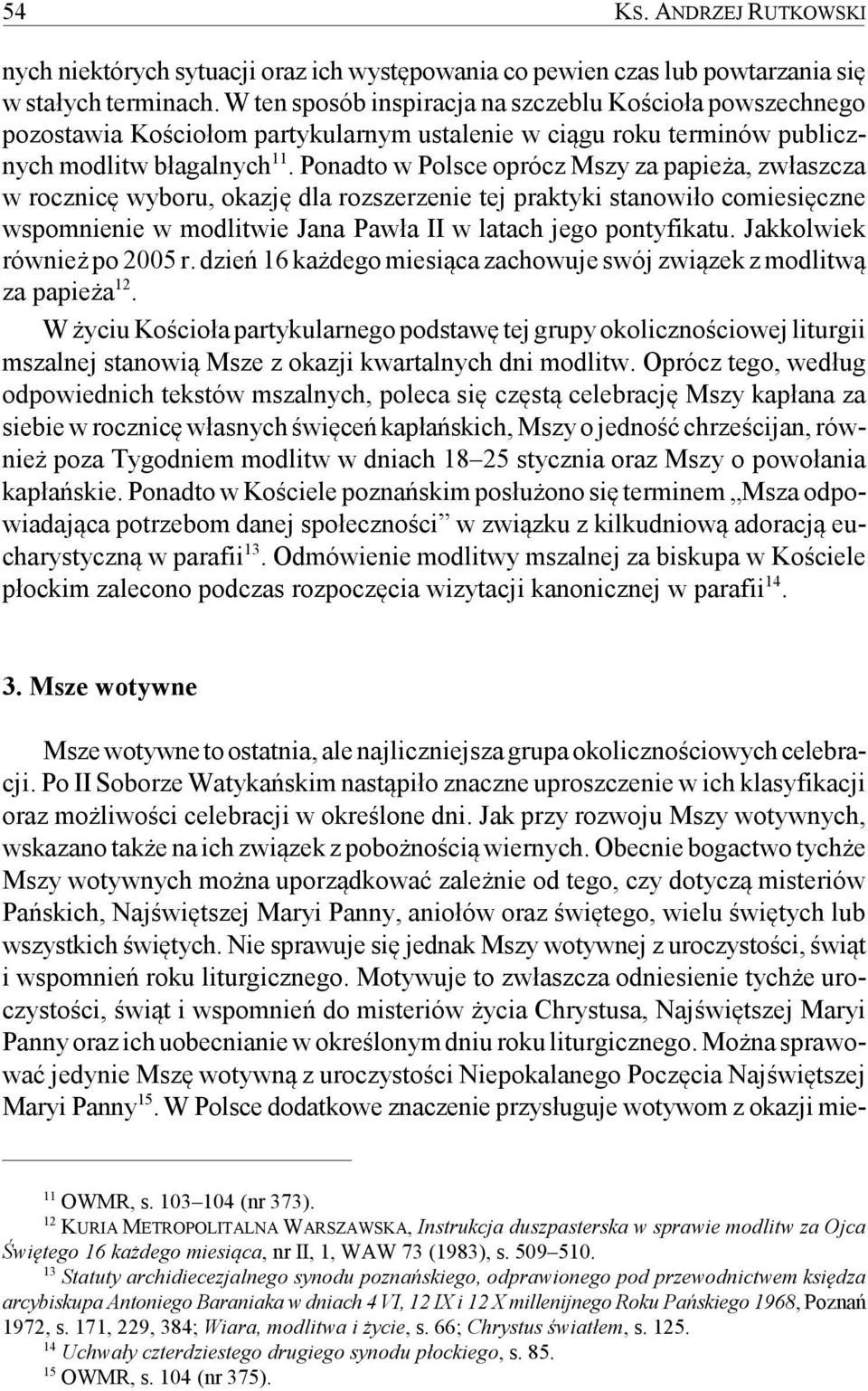 Ponadto w Polsce oprócz Mszy za papieża, zwłaszcza w rocznicę wyboru, okazję dla rozszerzenie tej praktyki stanowiło comiesięczne wspomnienie w modlitwie Jana Pawła II w latach jego pontyfikatu.