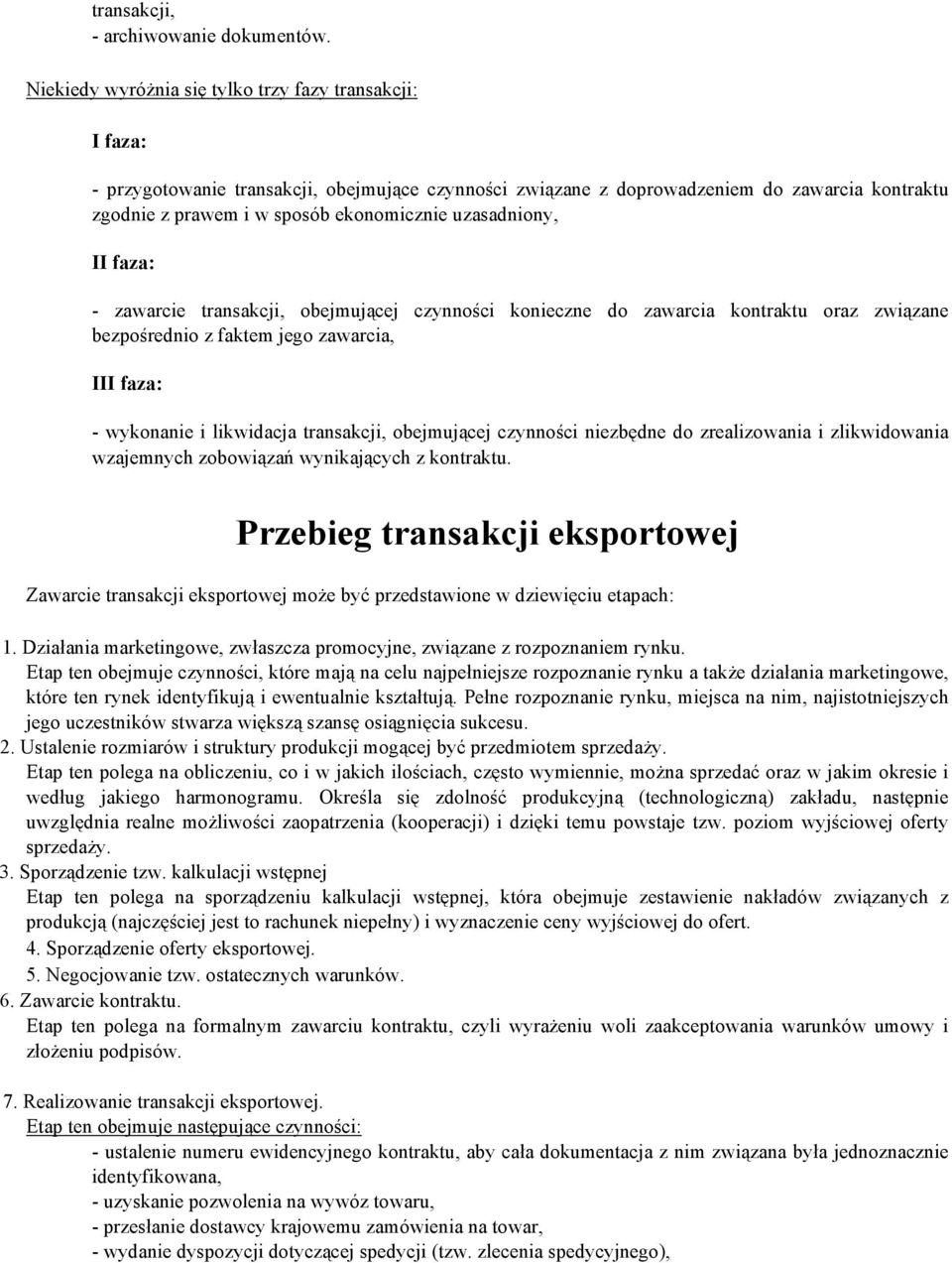 uzasadniony, II faza: - zawarcie transakcji, obejmującej czynności konieczne do zawarcia kontraktu oraz związane bezpośrednio z faktem jego zawarcia, III faza: - wykonanie i likwidacja transakcji,