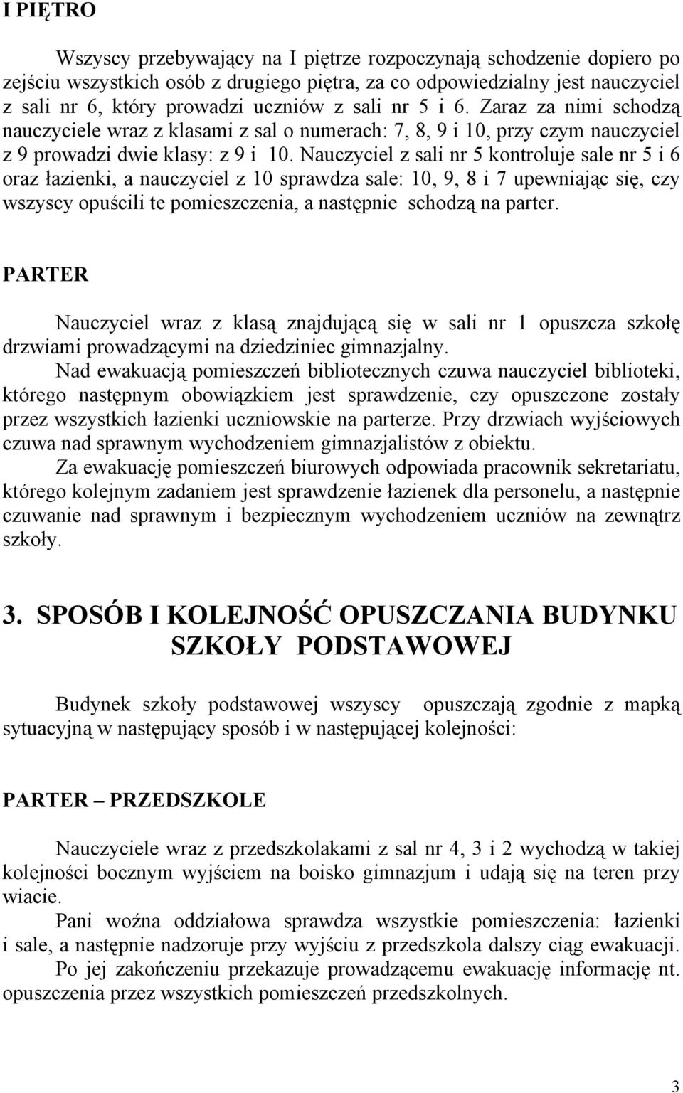 Nauczyciel z sali nr 5 kontroluje sale nr 5 i 6 oraz łazienki, a nauczyciel z 10 sprawdza sale: 10, 9, 8 i 7 upewniając się, czy wszyscy opuścili te pomieszczenia, a następnie schodzą na parter.