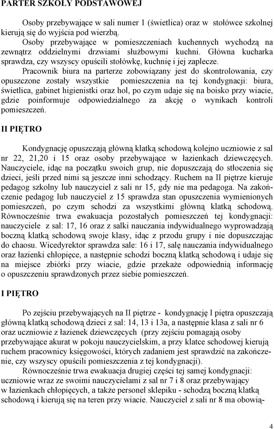 Pracownik biura na parterze zobowiązany jest do skontrolowania, czy opuszczone zostały wszystkie pomieszczenia na tej kondygnacji: biura, świetlica, gabinet higienistki oraz hol, po czym udaje się na