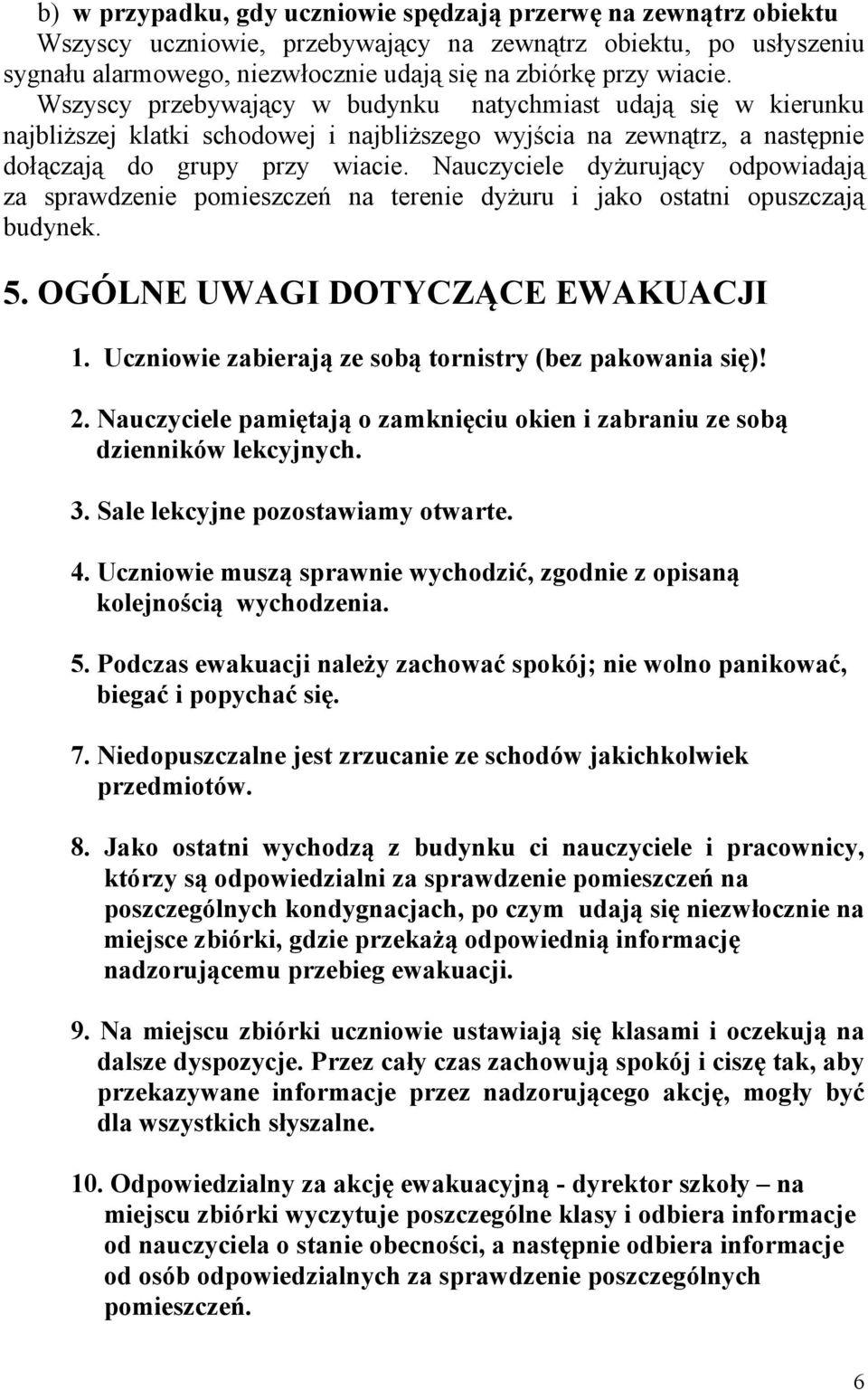 Nauczyciele dyżurujący odpowiadają za sprawdzenie pomieszczeń na terenie dyżuru i jako ostatni opuszczają budynek. 5. OGÓLNE UWAGI DOTYCZĄCE EWAKUACJI 1.