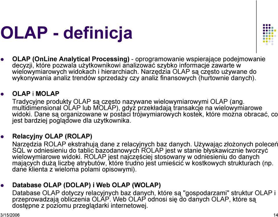 OLAP i MOLAP Tradycyjne produkty OLAP są często nazywane wielowymiarowymi OLAP (ang. multidimensional OLAP lub MOLAP), gdyż przekładają transakcje na wielowymiarowe widoki.