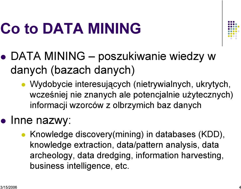 olbrzymich baz danych Inne nazwy: Knowledge discovery(mining) in databases (KDD), knowledge extraction,