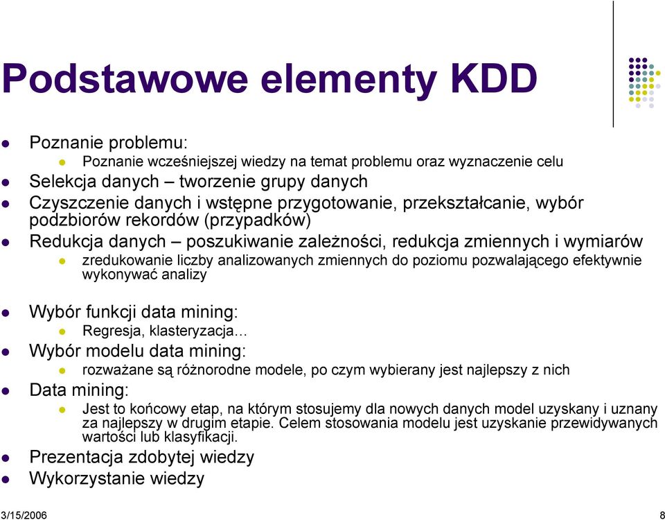 efektywnie wykonywać analizy Wybór funkcji data mining: Regresja, klasteryzacja Wybór modelu data mining: rozważane są różnorodne modele, po czym wybierany jest najlepszy z nich Data mining: Jest to