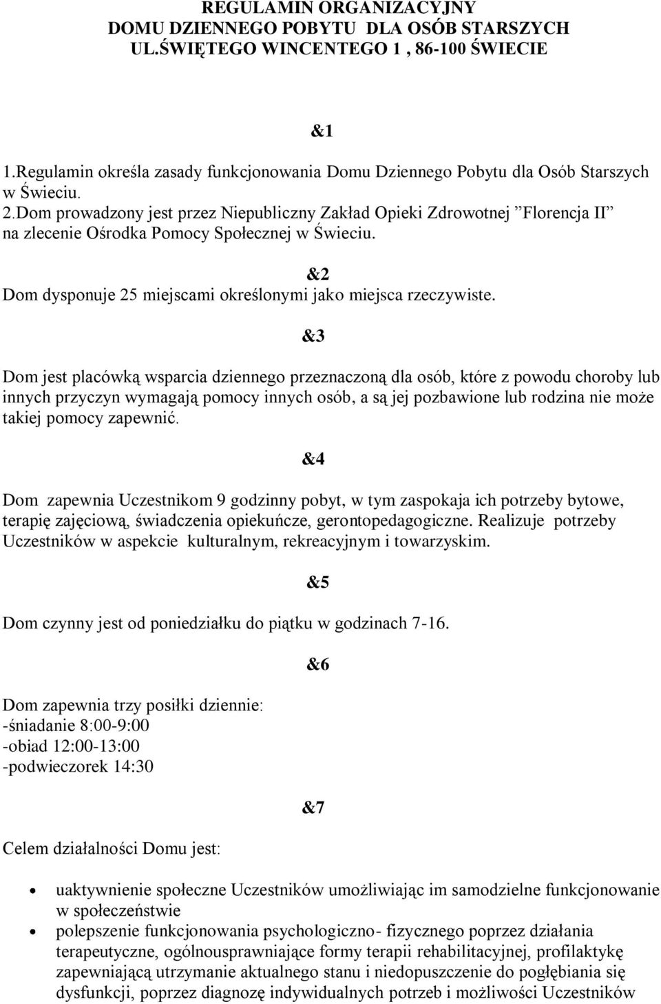 Dom prowadzony jest przez Niepubliczny Zakład Opieki Zdrowotnej Florencja II na zlecenie Ośrodka Pomocy Społecznej w Świeciu. &2 Dom dysponuje 25 miejscami określonymi jako miejsca rzeczywiste.