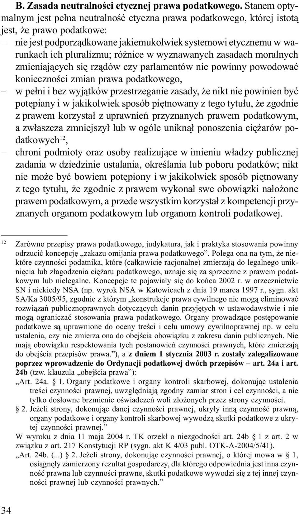 nice w wyznawanych zasadach moralnych zmieniaj¹cych siê rz¹dów czy parlamentów nie powinny powodowaæ koniecznoœci zmian prawa podatkowego, w pe³ni i bez wyj¹tków przestrzeganie zasady, e nikt nie