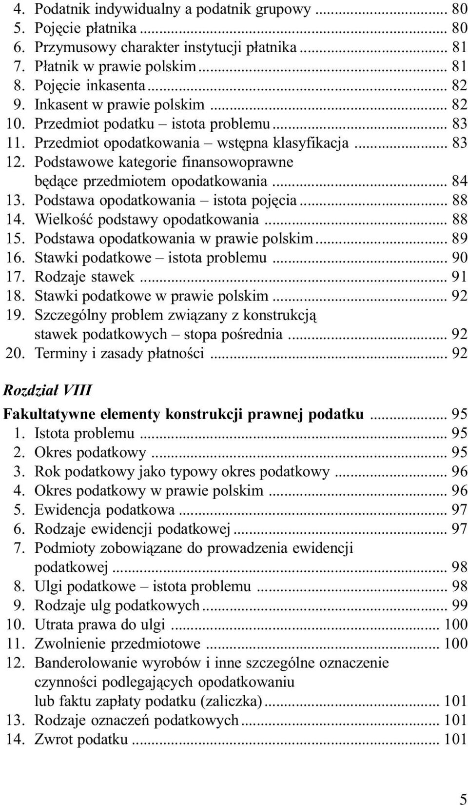 Podstawowe kategorie finansowoprawne bêd¹ce przedmiotem opodatkowania... 84 13. Podstawa opodatkowania istota pojêcia... 88 14. Wielkoœæ podstawy opodatkowania... 88 15.