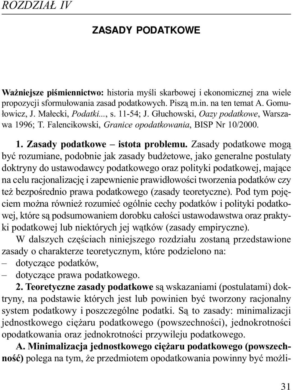 Zasady podatkowe mog¹ byæ rozumiane, podobnie jak zasady bud etowe, jako generalne postulaty doktryny do ustawodawcy podatkowego oraz polityki podatkowej, maj¹ce na celu racjonalizacjê i zapewnienie
