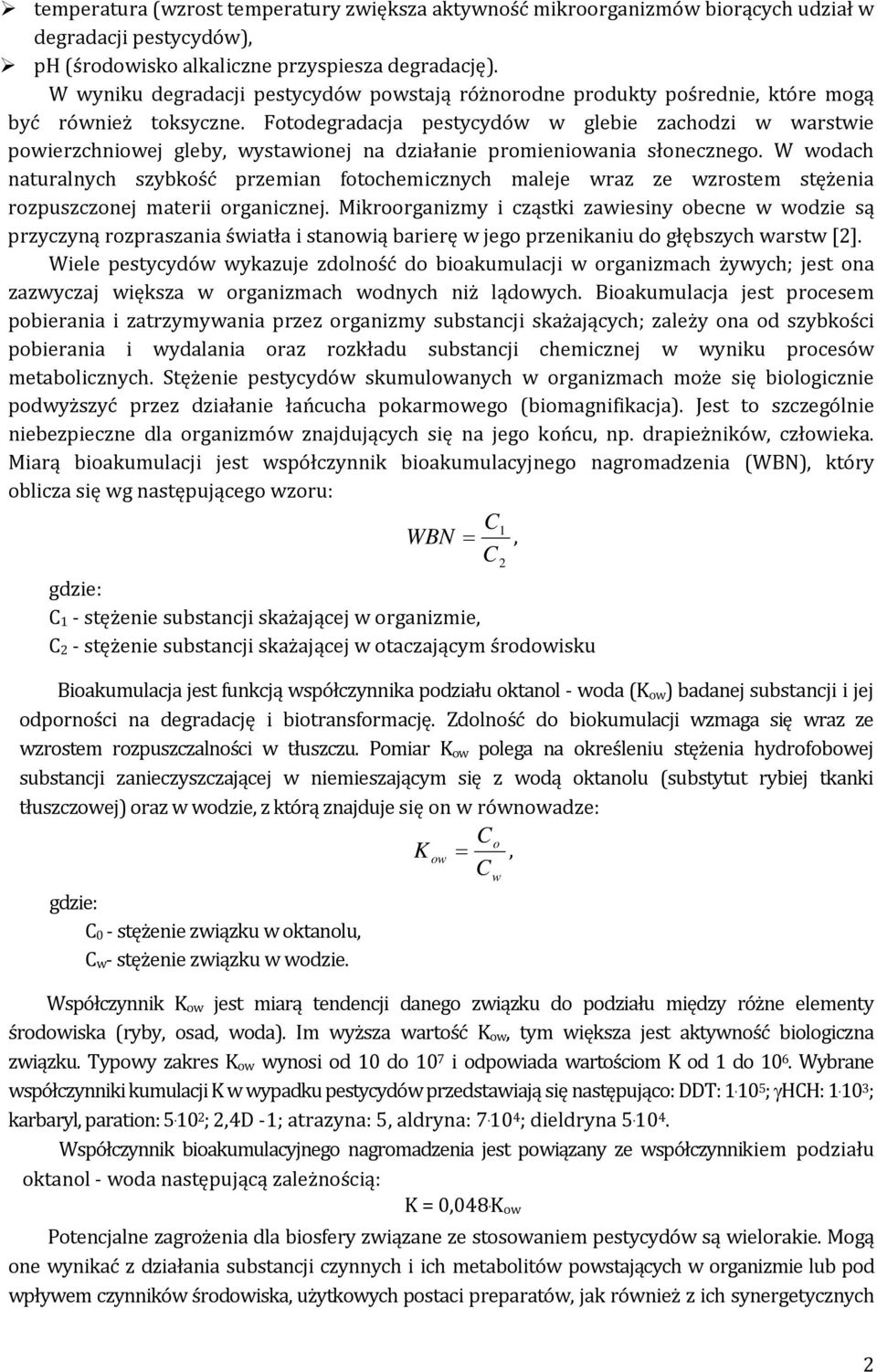 Fotodegradacja pestycydów w glebie zachodzi w warstwie powierzchniowej gleby, wystawionej na działanie promieniowania słonecznego.